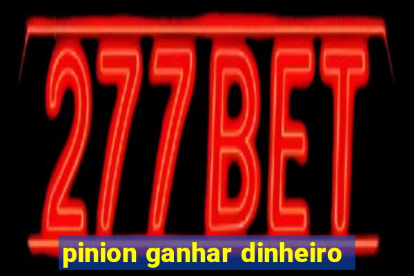 pinion ganhar dinheiro