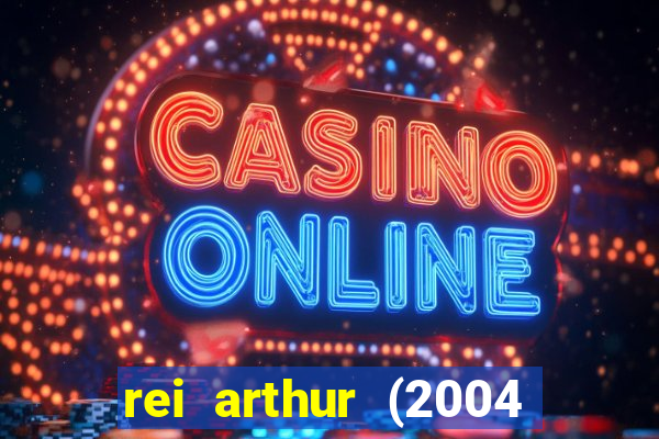 rei arthur (2004 assistir online)