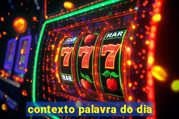 contexto palavra do dia