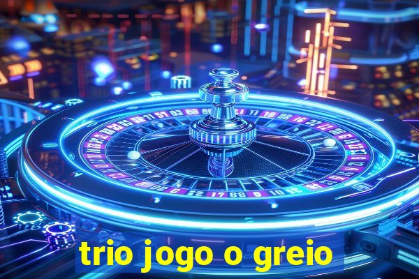 trio jogo o greio