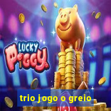 trio jogo o greio