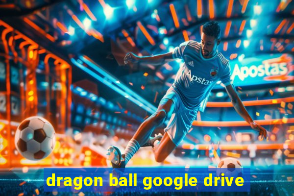dragon ball google drive
