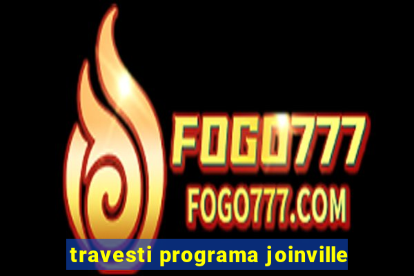 travesti programa joinville