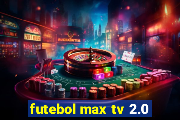 futebol max tv 2.0