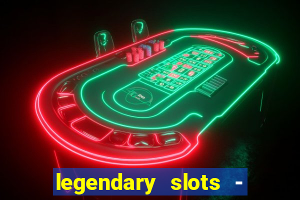 legendary slots - casino games