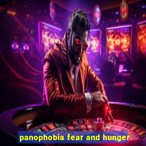 panophobia fear and hunger