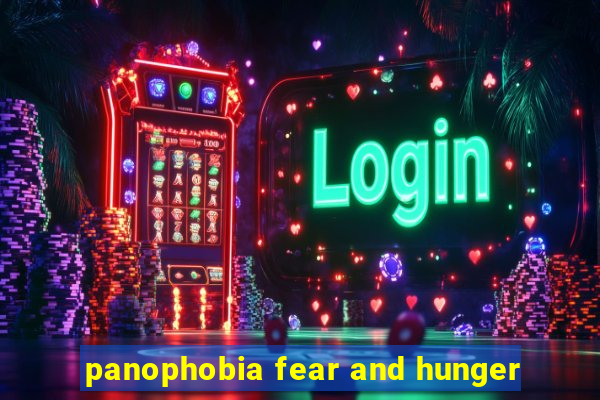 panophobia fear and hunger