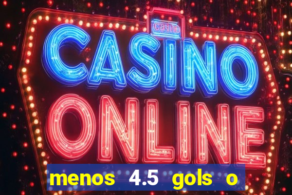 menos 4.5 gols o que significa