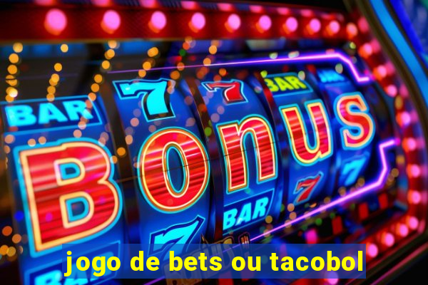 jogo de bets ou tacobol