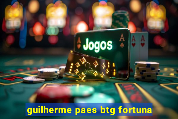 guilherme paes btg fortuna