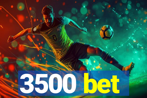 3500 bet