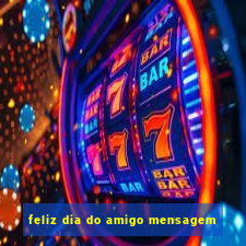 feliz dia do amigo mensagem