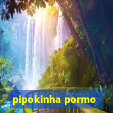 pipokinha pormo