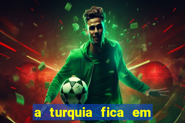 a turquia fica em qual continente
