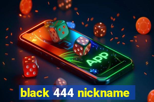 black 444 nickname