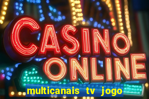 multicanais tv jogo ao vivo