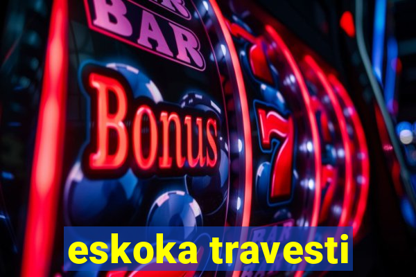 eskoka travesti