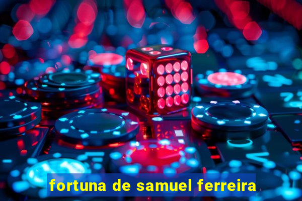 fortuna de samuel ferreira