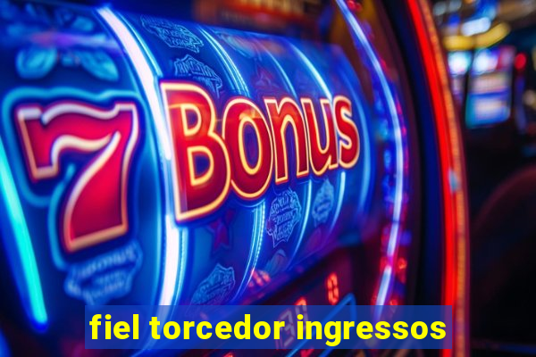 fiel torcedor ingressos