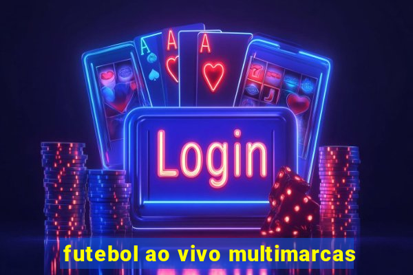 futebol ao vivo multimarcas