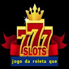 jogo da roleta que da dinheiro