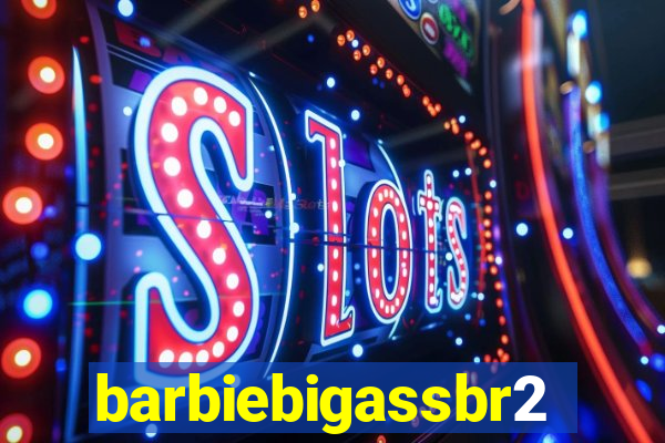 barbiebigassbr2