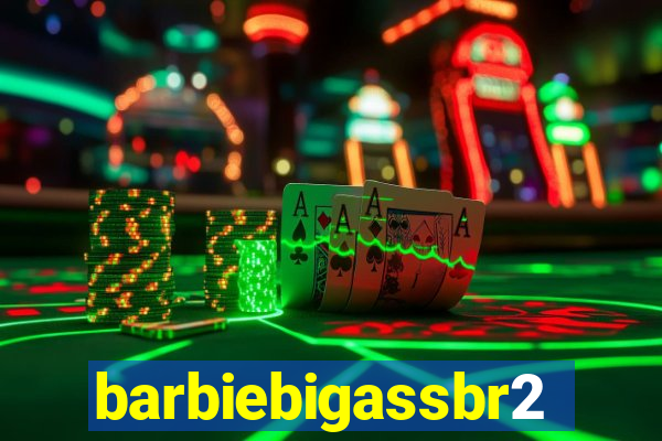 barbiebigassbr2