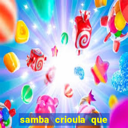 samba crioula que vem da bahia