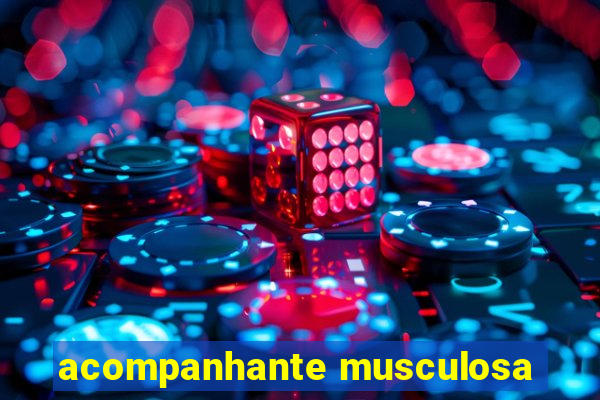 acompanhante musculosa