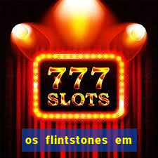 os flintstones em viva rock vegas filme completo dublado