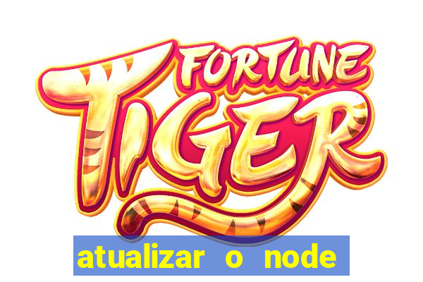 atualizar o node no windows