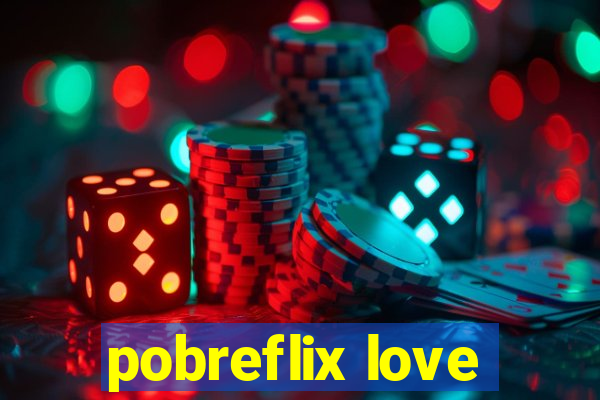 pobreflix love