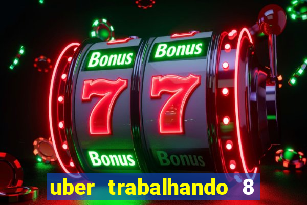 uber trabalhando 8 horas por dia