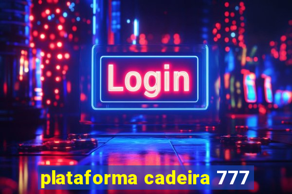 plataforma cadeira 777