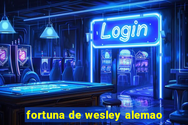 fortuna de wesley alemao