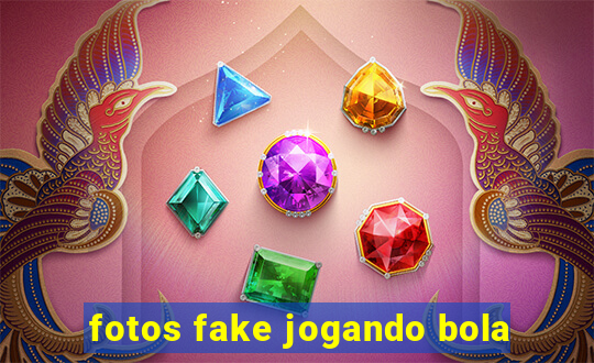 fotos fake jogando bola