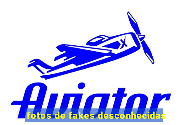 fotos de fakes desconhecidas