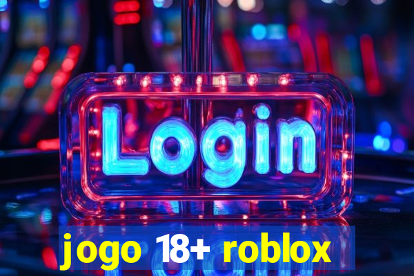jogo 18+ roblox