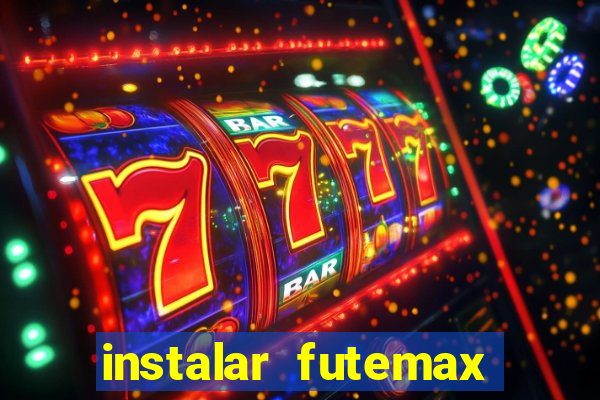 instalar futemax futebol ao vivo