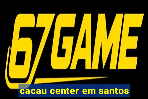 cacau center em santos