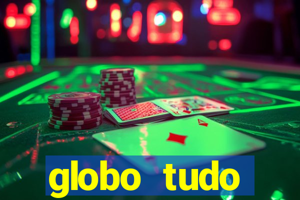 globo tudo absolutamente tudo