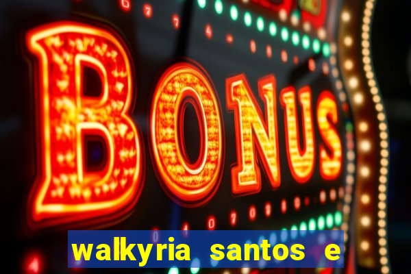 walkyria santos e namorado vereador