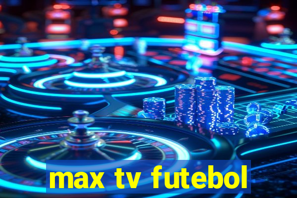max tv futebol