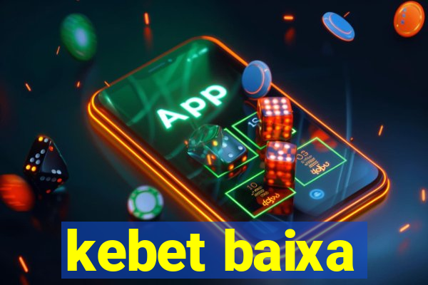 kebet baixa
