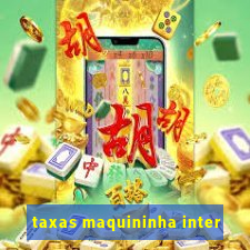 taxas maquininha inter