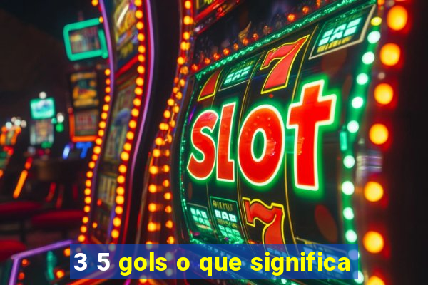 3 5 gols o que significa
