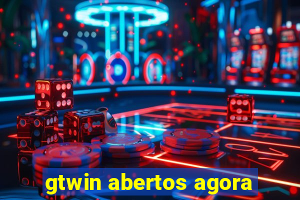 gtwin abertos agora