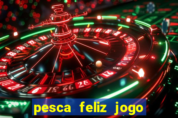 pesca feliz jogo de aposta