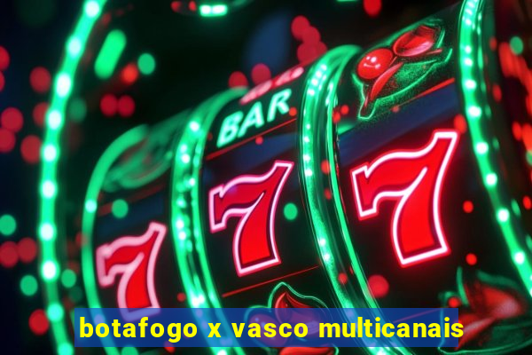botafogo x vasco multicanais