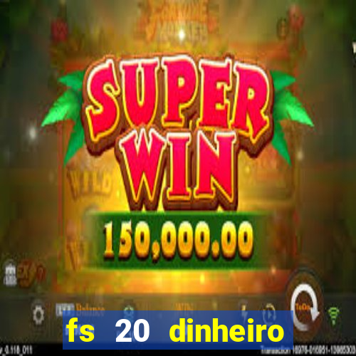 fs 20 dinheiro infinito download